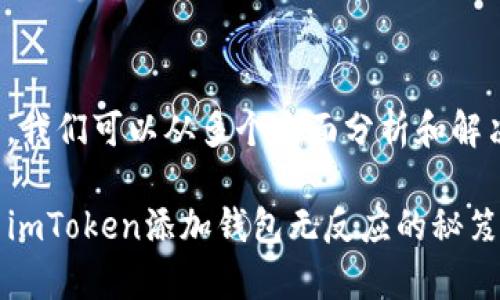 针对“imtoken添加钱包没反应”的问题，我们可以从多个方面分析和解决。下面是、关键词以及详细的内容介绍。

如同打开一扇门，但门把手卡住了：解决imToken添加钱包无反应的秘笈