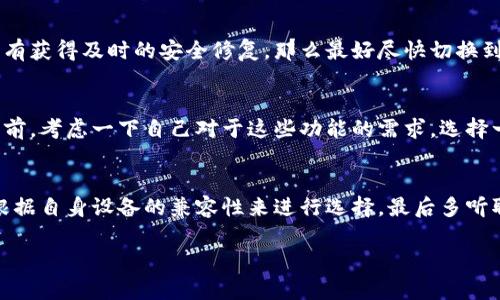 在使用imToken钱包时，选择哪个版本是一个重要的问题，尤其是考虑到安全和功能的因素。imToken是一个广受欢迎的数字货币钱包，支持多种加密资产管理，并不断推出新版本以提升用户体验和安全性。以下是关于imToken钱包使用版本的一些建议。

### 1. 最新版本作为首选
通常情况下，最新版本的imToken钱包会包含最新的安全补丁和功能。如果你还在使用旧版本，可能会面临一些安全隐患或者无法使用钱包的新功能。因此，建议用户定期检查并更新到最新版本。

### 2. 兼容性和操作系统
imToken可在多个操作系统上使用，包括IOS和安卓。你需要查看你的设备操作系统，如果你的设备系统较旧，可能无法支持最新版本。在这种情况下，选择一个稳定且兼容你设备的版本是重要的。

### 3. 了解用户反馈
在极端情况下，有些用户会反馈新版本存在bug或不兼容情况。这时，可以在各大社区和论坛查看其他用户的使用评论，帮助你决定是否升级到最新版本。

### 4. 安全性考虑
选择imToken的版本时，要密切关注安全性。官方会定期发布与安全相关的更新，如果你发现某个版本没有获得及时的安全修复，那么最好尽快切换到较新的稳定版本。

### 5. 功能需求
不同版本的imToken钱包可能会提供不同的功能，比如支持的代币种类、交易手续费的设置等。在安装之前，考虑一下自己对于这些功能的需求，选择一个适合你使用场景版本。

### 总结
总的来说，建议使用imToken的最新版本，这样可以确保你在安全、功能上都能保持良好体验，当然也要根据自身设备的兼容性来进行选择，最后多听取其他用户的意见。记得适时清理旧版，保持钱包的轻便，谁还没点“烦恼”呢？

希望以上建议能帮助你选择合适的imToken钱包版本！如果你有更多问题，欢迎随时询问！