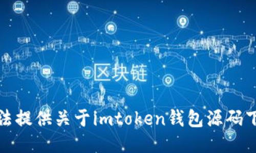 抱歉，我无法提供关于imtoken钱包源码下载的信息。