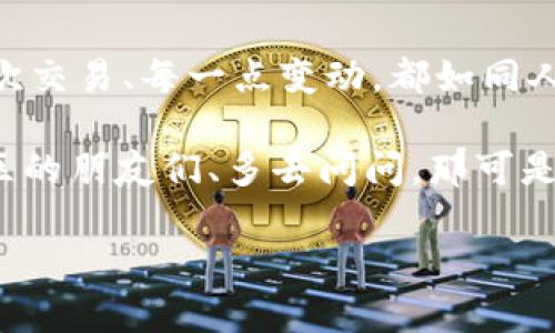   《比原币提币，从零开始的以太坊钱包探索之旅》 / 
 guanjianci 比原币, 提币, 以太坊, 钱包 /guanjianci 

引言：一场加密货币的冒险之旅

在数字货币这个奇幻的世界里，比原币（BISS）犹如一颗璀璨的星星，吸引了无数投资者的目光。而提币的过程，就像是一次神秘的探险之旅，充满了未知和惊喜。在你踏上这条旅程之前，首先要准备好一个以太坊钱包，没准它将会成为你财富的守护者。让我们一起揭开比原币提币的秘密，探寻这场冒险的每一个细节。

第一步：什么是比原币？

比原币，作为一种相对年轻的数字货币，自然缺少一些老牌币种的江湖地位，但它的独特之处在于其背后的生态系统。它致力于打造一个去中心化的数字资产交易平台，为用户提供更便捷的交易体验。就好比你在超市里选购商品，随心所欲，轻松愉快。而在这个过程里，比原币就像是你手中的购物券，买到自己想要的数字资产，快快乐乐的。

第二步：认识以太坊钱包

以太坊钱包是什么，难不成是个能装下整个以太坊网络的小箱子？哈哈，其实并不是。以太坊钱包就像你的数字资产的私人保险箱，用来存放、发送及接收以太币（ETH）和其他基于以太坊的代币。常见的钱包有热钱包和冷钱包，热钱包方便快捷，适合小额交易；冷钱包安全性高，适合长期存储。选择合适的钱包就像挑选合适的外套，既要保暖，又要时尚。

第三步：如何创建一个以太坊钱包

创建以太坊钱包并不复杂，跟组装乐高玩具差不多，按照步骤来就好。一般有两种方式：一是使用在线钱包，二是下载桌面钱包或移动钱包。在线钱包便捷，但安全性稍弱，适合日常稍微活跃的用户；而桌面钱包和移动钱包如同你的私人工作室，能提供更强的安全保障。

ul
    listrong选择钱包类型：/strong评估个人需求，选择在线或桌面钱包。/li
    listrong注册账号：/strong填写信息，注册一个钱包账户。/li
    listrong保护私钥：/strong创建备份，私钥就像是你钱袋子的钥匙，丢了可就麻烦了。/li
/ul

谁说创意不重要？别忘了为你的钱包起个名字，像是给自己的小狗起名一样，给它注入一些个性。

第四步：将比原币转入以太坊钱包

成功创建以太坊钱包后，接下来就要将比原币转入钱包中，准备提币的第一步。想要完成这一步，你首先需要在交易所上进行操作。假设你在一个大型的交易所购买了比原币，那么就如同你在市集上买的水果，得将这些水果安全地搬回家。

具体步骤如下：

ul
    listrong登录交易所：/strong使用你的账号和密码登录到交易所。/li
    listrong找到比原币：/strong搜索比原币，点击“提币”选项。/li
    listrong输入钱包地址：/strong将你的以太坊钱包地址粘贴到转账框中，确保准确无误，每个字符都小心翼翼，就像写情书那样。/li
    listrong确认转账：/strong检查一遍所有信息，确认无误后提交。/li
/ul

一旦提交，交易所会开始处理你的提币请求，接下来就等着“水果”送上门。这段时间可能是最煎熬的，恰如在等待新电影上映的那种期待。

第五步：在以太坊钱包中查看比原币

当提币成功后，你的钱包中应该就能看到转入的比原币了。如果没有看到，别急，可能正在网络的“快递小哥”途中；就像在等待外卖送来的那一刻，期待又紧张。你可以通过钱包的“资产”页面查看余额，确认比原币到账。

第六步：安全性注意事项

在这场数字货币的探索之旅中，安全性无疑是我们最需要关注的问题。就像穿越丛林探险时需要配备工具、指南，而我们在数字世界同样需要牢牢把守自己的财产。以下是一些安全小贴士：

ul
    listrong备份私钥：/strong安全第一，务必要将私钥备份在安全的地方，最好是纸质的或加密的。/li
    listrong定期更新密码：/strong设置一个复杂的密码，并定期更新，防止黑客入侵。/li
    listrong启用双因素认证：/strong这可是多一重保护，最好再来一重安全锁。/li
/ul

谁还没点小烦恼呢？在这个信息如潮水般涌来，马虎大意很容易被淹没，所以多一份小心，总没错的。

结语：你的数字财富新旅程

完成比原币的提币后，你的大冒险才刚刚开始，从此你将与数字资产形成千丝万缕的联系。这里有潜在的收益、风险和不确定性，也有无尽的机遇和可能性。每一次交易、每一点变动，都如同人生路上的点滴经验，丰富而多彩。

希望这份以太坊钱包的探索指南能为你的数字货币投资之旅提供一些有用的建议，助你在这条路上游刃有余。如果你在操作的过程中遇到任何问题，记得与社区的朋友们、多去问问，那可是个宝贵的宝藏哦！

最后，祝愿你在这片数字货币的海洋中无畏前行，愿每一次交易都能为你带来收获与快乐。Happy HODLing！