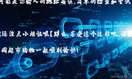 将USDT转入TP钱包的过程其实就像在超市里找一件你心仪的商品那么简单。但如果你在这个过程中遇到了一些小烦恼，别担心，下面我将详细介绍如何将USDT顺利转入TP钱包。

第一步：下载并安装TP钱包

如果你还没有TP钱包，第一步当然是下载并安装它。TP钱包的下载就如同在网上购物一样简单，只需找到官网下载链接，然后按照提示完成安装即可。

第二步：注册和创建钱包

有了TP钱包之后，你需要进行账户的注册。这个过程非常简单，你只需按照界面上的提示输入你所需的信息，比如设置一个强密码。记得这个密码就像是你的家门钥匙，保护好哦！

第三步：获取USDT地址

在将USDT转入TP钱包之前，你需要获取你的USDT钱包地址。打开TP钱包，选择“钱包”选项，然后找到“USDT”，点击它，接着应该会看到“接收”选项。在这里，你会看到一个独一无二的地址，就像你家的地址一样，确保分享给正确的人。

第四步：选择转账方式

接下来，找到你想要转出USDT的平台（如交易所或其他钱包）。通常在这些平台上都有“提现”或“转账”功能。如同在超市结账时选择付款方式，你也是可以选择使用法币、其他数字货币，甚至是信用卡根据你的需求转账。

第五步：填写转账信息

在转账页面，输入你的TP钱包中获得的USDT地址，确保没有输错。这一步就像是在输入快递地址一样，确保万无一失哦。再来，填写你想要转账的USDT数量，记得核对平台的手续费，确保你不会被意外的费用吓到。

第六步：确认转账

完成填写后，检查所有信息无误后，点击提交。这个过程中可能会有一个二次确认的环节，就如同每次在送快递前确认包裹内容一样，确保万无一失。当你看到“转账成功”的提示时，那一刻的轻松和愉悦就和在超市里找到特价商品的心情一样！

第七步：等待到账

每笔转账都有一定的处理时间，根据网络的繁忙程度，这个时间可能会有所不同。此时的你，不妨来一杯茶，放松一下心情，毕竟“好事多磨”。一般情况，USDT会很快到账，如果长时间未到账，可联系你的转账平台进行查询。

第八步：在TP钱包中查看余额

一旦USDT到账，你可以回到TP钱包，查看你的余额。打开钱包，找到USDT，就可以欣赏到你辛苦赚到的资产了。就像看着银行账户余额逐渐增长的成就感。

常见问题解答

在这个过程中，可能会有一些常见问题出现。例如，为什么转账中途失败？可能是因为网络拥堵，也可能是你输入的地址有误，简单的检查和尝试重试往往可以解决这些不必要的烦恼。

小贴士

当然，在使用TP钱包时，你还可以关注平台的最新活动或优惠，有时会有转账手续费减免的优惠。谁还没点小烦恼呢？那么，享受这个过程吧，让数字货币的转账变得轻松有趣！

通过以上步骤，你就可以实际操作将USDT顺利转入TP钱包了。不管怎样，希望你的每一次转账都如同超市购物一般顺利愉快！

如何轻松将USDT转入TP钱包：你的数字货币购物指南