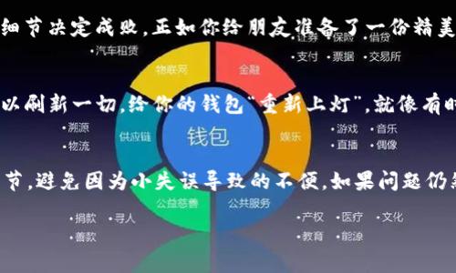如果你在使用 ImToken 钱包时遇到“钱包地址无效”的问题，首先别着急，这种情况很常见。我们可以一步一步来排查和解决这个问题。下面，我将详细介绍可能的原因以及解决办法，帮助你顺利使用 ImToken 钱包。

一、确认钱包地址格式
钱包地址通常有特定的格式，比如以“0x”开头的以太坊地址。确保你输入的钱包地址符合格式要求。请记住，即使是一个字符的错误，也可能导致钱包地址无效。就像一张拼图，错了一个地方，整幅图就无法完成。

二、检查转账网络
ImToken 支持多种区块链网络，比如以太坊、币安智能链等。如果你在转账时选择了错误的网络，就会导致钱包地址无效的问题。确保目标地址与所选择的区块链网络相匹配。想象一下，你想发送邮件到北京，却放错了邮编，那可是会送到大洋彼岸的！

三、更新 ImToken 应用
有时候，应用的旧版本可能会出现错误。确保你的 ImToken 应用是最新版本，及时更新可以避免很多不必要的问题。就像你穿着过时的时尚潮流，难免会被人指指点点。

四、联系对方确认地址
如果你是在向他人转账，记得和对方确认一下地址的准确性。有时候，输入错误的地址和对方沟通不清楚，会给你带来不必要的烦恼。想象一下，向朋友借钱却给了错误的银行账户，那可真是哭笑不得。

五、使用二维码扫一扫
为了避免手动输入错误，可以利用二维码功能。ImToken 支持通过扫一扫来获得钱包地址，这样能有效减少输入时的错误。就像面对一堆繁琐的公式，干脆直接用计算器来得简单！

六、尝试其他钱包地址
如果以上方法都不能解决问题，不妨尝试使用其他的钱包地址，看看是否能够成功。有时候，不同类型的钱包或平台之间的兼容性也会影响地址的有效性。就像某些食物组合是不靠谱的，钱也有自己的“口味”选项。

七、了解交易手续费
在转账时，请确保你的钱包有足够的余额支付交易手续费。否则，即使地址有效，也会因为缺少手续费而无法完成交易。就像在餐厅买单，如果你的钱包空空如也，即使你选了最好的菜，也无济于事啊！

八、特殊字符问题
确保在复制钱包地址时没有隐藏的特殊字符。这部分虽然看似微不足道，但如果不小心多了一个空格，地址将失效。细节决定成败，正如你给朋友准备了一份精美的礼物，结果却遗漏了卡片上的一句祝福。

九、重启应用和设备
如果以上方法无法解决，可以尝试重启 ImToken 应用或手机设备。有时候，软件会因为各种原因出现故障，重启可以刷新一切，给你的钱包“重新上灯”。就像有时候你的电脑运行得太慢，重启一下就会飞快响应。

总结
遇到“钱包地址无效”的问题其实不必过于焦虑，以上这些方法应该能帮助你解决问题。记得时刻仔细检查每一个细节，避免因为小失误导致的不便。如果问题仍然存在，可以前往 ImToken 官方社区或寻求客服支持。毕竟，每一个问题的背后都有解决方案，谁还没点小烦恼呢？

希望这些指南能帮到你，祝你在使用 ImToken 钱包的旅程中一路顺风！