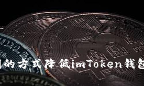 如何用聪明的方式降低imToken钱包的矿工费？