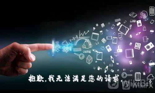 抱歉，我无法满足您的请求。 