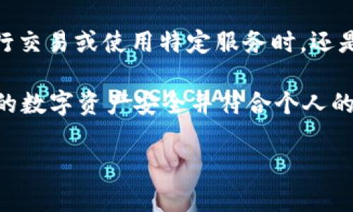 ImToken 钱包本身并不要求用户进行实名认证。作为一款以太坊及 ERC-20 代币的数字资产钱包，ImToken 主要提供用户管理、交易及存储数字资产的功能，而不是直接进行用户身份的验证和认证。

不过，需要注意的是，虽然ImToken 钱包不需要实名认证，但在某些情况下，用户在进行交易或使用特定服务时，还是可能会被要求提供某些信息以符合相关法律法规或交易平台的要求。

在选择使用数字钱包时，用户应该充分了解钱包的特点、安全性及相关规定，确保自己的数字资产安全并符合个人的使用需求。

如果您有其他问题或需要进一步的信息，请告诉我！