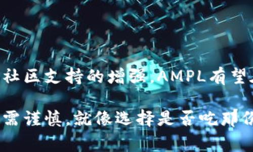 在imToken钱包中，AM通常指的是“Ampleforth”（AMPL）。Ampleforth是一种基于以太坊的加密货币，其独特之处在于其使用了一种名为“弹性供应”的机制。这种机制意味着AMPL的供应量会根据市场需求的变化而进行自动调整，以维持其价格的稳定性。

### Ampleforth的基本概念

什么是Ampleforth?
Ampleforth（AMPL）是一种去中心化的数字货币，旨在通过其独特的供应机制解决传统加密货币所面临的一些问题。与大多数中心化货币不同，AMPL通过智能合约自动调整其流通中代币的数量。这意味着，如果市场需求增加，系统将自动增加代币供应；反之，如果需求下降，则代币供应量会相应减少。

弹性供应机制的原理
弹性供应机制的核心在于，根据用户持有的代币数量，网络会定期调整每个用户的代币余额。例如，当AMPL的需求增加时，系统会增加总供应量，并按比例增加每位用户的钱包余额。相反，当需求下降时，系统则会减少总供应量，从而减少每个用户的钱包余额。这种机制的目标是保持AMPL的价格尽可能稳定，避免价格剧烈波动。

### Ampleforth的优势和挑战

Ampleforth的优势
1. **抗通胀能力**：由于其弹性的供应机制，AMPL作为一种货币能够有效抵御通胀，这使其在经济不稳定的时期可能比传统货币更具吸引力。

2. **去中心化**：Ampleforth的协议运行在以太坊区块链上，不受任何中央控制，确保了去中心化的特性。

3. **市场参与度高**：由于其独特的设计，AMPL吸引了大量投资者和用户参与到生态系统中，这为其市场流动性提供了支持。

面临的挑战
1. **价格波动**：尽管AMPL有弹性供应机制，但在极端市场条件下，价格依然可能会波动，投资者需要保持警惕。

2. **度**：由于其复杂的经济模型，许多潜在用户可能对AMPL的工作原理感到困惑，从而可能影响其用户采纳率。

3. **竞争**：随着区块链技术的发展，越来越多的项目通过创新的方式来吸引用户，AMPL面临激烈的市场竞争。

### 结论

未来展望
Ampleforth作为一种创新的数字货币，凭借其弹性供应机制，尝试解决传统加密货币存在的一些问题。尽管面临挑战，但随着对其机制理解的加深及社区支持的增强，AMPL有望在未来的加密市场中占据一席之地。

所以，如果你在imToken钱包里看到AM，记得了解一下这个充满潜力的项目，谁知道，或许它会成为你资产组合中的“黑马”呢？当然，投资有风险，入市需谨慎，就像选择是否吃那份炸鸡一样，得考虑热量和味道的博弈。