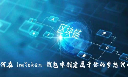如何在 imToken 钱包中创建属于你的梦想代币？