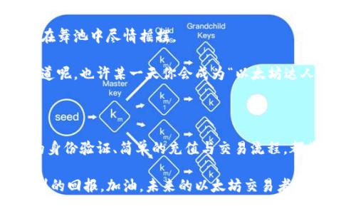 bianwei钱包里的以太坊如何像交换纸币一样轻松交易/bianwei

以太坊, 钱包, 交易, 加密货币/guanjianci

引言：以太坊的魅力与交易的神秘

在这个数字经济飞速发展的时代，加密货币已经不再是少数人的游戏，而是全球用户的共同舞台。以太坊，这一智能合约平台，正在吸引越来越多的目光。只需打开钱包，就像打开一个神奇的魔盒，里面的以太坊仿佛在等待着你与它进行一场数字化的舞蹈。

没错，交易以太坊可以像在街边的小摊上交易纸币一样轻松方便。但是，谁又能确保这个过程不会出现意想不到的小烦恼呢？从如何选择合适的交易平台到理解交易流程，每一步都可能给你带来意外的惊喜与挑战。让我们一起来探讨一下如何使以太坊的交易更加顺畅，并为我们的数字钱包增添一些乐趣。

第一步：挑选你的交易平台

就像去超市买食材，你得先决定去哪个超市。在以太坊的世界里，你有成千上万的交易平台可供选择。主流平台如Coinbase、Binance、Kraken等就像大超市，品种齐全、信誉保证。而一些新兴平台，则如那些小型菜市场，尽管价格可能有优势，但安全性和用户体验可能不足。

在选择交易平台时，绝对不能忽视其安全性和用户评价。有句话说得好：“便宜没好货”，在数字货币的海洋中，这句话同样适用。为了减少资金损失的潜在风险，你可以先在网上查阅一些关于交易平台的评价，甚至可以加入一些加密货币的社区，与其他用户分享经验。“吸取教训”的精神往往能为你省下不少“学费”。

第二步：创建并验证账户

搞定了交易平台后，接下来就是创建账户的环节。这个过程就像在银行开户，需要提供一些个人信息。杞人忧天的你可能会想：“我的信息安全吗？”其实，大多数正规交易平台都采用了多重加密技术，给你的数据提供了相对可靠的保护。不过，这并不意味着你可以大意，设置复杂的密码、防止网络钓鱼依然是必不可少的防护措施。

最后，别忘了进行身份验证，虽然这个步骤可能略显繁琐，但可以有效降低欺诈行为的发生频率。想象一下，这就像是对你“身份”的一层保护膜，让你的交易可以更加安心。

第三步：充值以太坊

好啦，现在你可以在账户中充值以太坊了。这里的操作方式通常可以通过银行转账、信用卡、甚至其他加密货币进行充值。就像去商店买东西一样，多种支付方式让你的交易充满了选择的乐趣。

但是，充钱可不是随随便便的，确保你了解每种支付方式的费用以及时间。就像过马路一样，掌握交通规则可以让你更安全地抵达目的地。

第四步：执行交易

当你的账户里有了鲜活的以太坊，下一步就是开始交易。这个过程犹如购物车结账，首先你要选择交易的金额和方向（买入或卖出）。在确认订单时，你简直要小心翼翼得像是在做一道复杂的数学题。

确认无误后，可以点击“交易”，然后就能看到你的以太坊会悄然无声地转移到另一个钱包里。一次成功的交易，往往也伴随着兴奋的心理，毕竟数字钱包里的余额又将变动。

第五步：管理你的以太坊投资

成功实现交易后，更重要的是如何管理好你的以太坊投资。像一个经验丰富的投资者一样，你需要追踪市场动态，保持关注相关的信息与新闻。这就像一位精明的掌厨者，时刻关注着最新的食材与烹饪趋势，以便做出最美味的佳肴。

同时，不要把所有的鸡蛋放在同一个篮子里，分散投资也是一个明智的选择。你完全可以考虑将部分以太坊转向其他项目进行投资，从而为自己构架起多元化的投资组合。这样就算其中一项表现不佳，也不会影响到你整体的收益。

第六步：保持学习

在这个变幻莫测的数字世界中，保持学习的态度是至关重要的。加密货币市场的动态变化就像是一场永不停歇的舞会，只有时刻跟上节奏，才能在舞池中尽情摇摆。

通过各种渠道获取有关以太坊和其他加密货币的知识，阅读相关书籍、参加线上研讨会或者加入数字货币的社区，相信都会为你提供帮助。谁知道呢，也许某一天你会成为“以太坊达人”，引领他人走出交易的迷阵。

总结：优雅地交易以太坊

以太坊交易的过程或许会有一些挑战，但只要你熟悉其流程，保持足够的信息灵敏度，就能像在舞步中流畅地旋转。选择安全的交易平台、严谨的身份验证、简单的充值与交易流程，都将为你提供保障，期待着迎接无数成功的交易。

投资以太坊的道路上有欢乐也有挑战，但相信只要你拥有耐心与热情，便能在这个数字化的世界中愉快地舞动，交易的成功将会带给你意想不到的回报。加油，未来的以太坊交易者们，也许就在你身边！谁还没点小烦恼呢？人生就是一场舞蹈，让我们在这个舞池中找到属于自己的节奏吧！