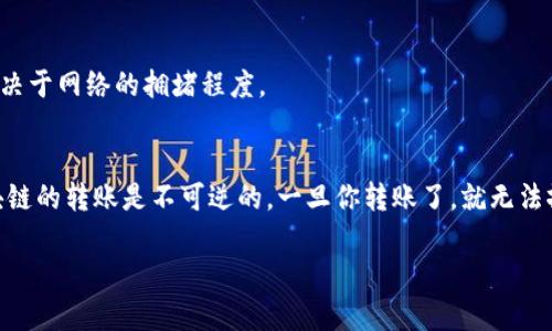 要使用imToken钱包转账USDT（泰达币），你可以按照以下步骤进行操作。请注意，这个过程相对简单，但在开始之前，确保你的钱包已正确设置，并且你已经拥有USDT。

步骤一：打开imToken钱包
首先，确保你已经下载并安装了imToken钱包。如果你还没有账户，可以根据提示创建一个新账户。如果你已经有了钱包，则直接打开它并输入你的密码以登陆。

步骤二：选择USDT
在钱包主界面上，点击资产（Assets）选项。在这里，你将看到你持有的所有 cryptocurrencies（加密货币）。找到并选择USDT（泰达币）。如果你的资产列表中没有USDT，可以通过“添加资产”功能来添加。

步骤三：点击转账
在USDT页面上，你会看到“转账”（Transfer）选项。点击这个选项以开始转账流程。

步骤四：输入收款地址
在转账界面，你需要输入收款方的地址。确保地址正确，复制粘贴是最安全的办法，以避免输错。谁还没点小烦恼呢？错输地址可是会造成资金的损失哦！

步骤五：输入转账金额
在输入地址后，下方有一个输入框用于填写你想转账的USDT金额。确认你输入的金额是正确的，别忘了考虑到网络手续费的问题。通常，手续费会在转账时由系统自动扣除。

步骤六：确认转账信息
在你确认地址和金额都没问题后，点击“下一步”（Next）按钮。imToken会显示一个确认页面，上面有你输入的所有信息。在这里请仔细检查，确保没有任何错误。

步骤七：输入密码确认交易
最后，系统会要求输入你的交易密码，以确认这笔交易。输入完密码后，点击“确认”（Confirm），系统将在区块链上处理你的转账请求。

步骤八：查看交易状态
完成转账后，你可以查看交易记录，确认这笔交易是否成功。通常会很快反映在收款方的账户中，具体取决于网络的拥堵程度。

总结
转账USDT的过程其实并不复杂，关键在于确保每一步都准确无误，尤其是收款地址的准确性。记住，区块链的转账是不可逆的，一旦你转账了，就无法撤回。所以，确保在转账前仔细检查！希望这些步骤能帮助你顺利完成转账，祝你在加密世界中顺风顺水！

轻松转账USDT，就像过马路一样简单！