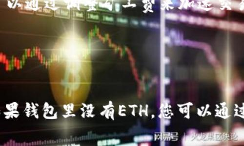 要在imToken钱包中进行转账，您需要确保钱包中有足够的以太坊（ETH）作为交易的费用。如果您的imToken钱包里没有ETH，您将无法完成转账，因为以太坊网络上的每一次交易都需要一定数量的ETH作为“矿工费”。以下是如何解决这个问题的几种方法：

1. 获取以太坊（ETH）

要进行转账，首先，您需要在您的imToken钱包中获取一些以太坊。您可以通过以下几种方式获取ETH：


ul
    listrong交易所购买：/strong您可以在各大数字货币交易所（如Binance、Coinbase等）购买ETH，然后将其转入您的imToken钱包地址。/li
    listrong充值：/strong如果您拥有其他钱包或账户中的ETH，可以直接将其转账至您的imToken钱包地址。/li
    listrong朋友转账：/strong如果您有朋友或家人拥有ETH，您可以向他们请求转账。/li
/ul

2. 如何在imToken中添加ETH

一旦您获得了ETH，将其转入imToken钱包的具体步骤如下：


ol
    li打开imToken钱包，登录您的账户。/li
    li点击“资产”页面，找到以太坊（ETH）。/li
    li点击“接收”按钮，复制您的钱包地址。/li
    li在您购买或拥有ETH的平台上，输入该地址进行转账。/li
/ol

3. 进行转账操作

当您的imToken钱包里有了ETH后，您就可以进行转账操作啦！具体步骤如下：


ol
    li在imToken中选择“资产”，找到您想要转账的代币。/li
    li点击该代币，选择“转账”功能。/li
    li输入要转账的地址和金额。/li
    li确认交易信息并输入交易密码。/li
    li最后，点击“发送”完成转账。/li
/ol

4. 确认交易状态

转账完成后，您可以在imToken的“交易记录”中查看您的交易状态。若需要更详细的信息，您还可以通过以太坊区块链浏览器（如Etherscan）进行查询。


5. 轻松应对转账小烦恼

当然，在转账的过程中，可能会出现一些小问题，比如网络拥堵、矿工费不足等等。谁还没点小烦恼呢？这时候，您可以通过调整矿工费来加速交易，或耐心等待网络恢复。不过，只要您掌握了基本操作，通常不会有太大问题。


总结

总之，要在imToken钱包中顺利进行转账，确保您的钱包中有足够的以太坊（ETH）作为矿工费用是至关重要的。如果钱包里没有ETH，您可以通过多种方式轻松获取。希望这些信息能帮助您顺利完成数字资产的转账！