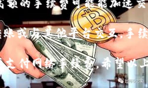 在使用imToken钱包进行收款时，是否需要支付手续费主要取决于以下几个因素：

1. **区块链网络费用**：在大多数区块链（如以太坊、比特币等）上，交易都需要支付一定的网络手续费（即矿工费）。这些费用用于激励矿工处理和验证交易。通常来说，当网络繁忙时，手续费会有所上升。

2. **交易方式**：若你通过imToken钱包发送的是代币，那么根据不同的代币和其所在的区块链，手续费可能会有所不同。ERC-20代币（运行在以太坊上的代币）通常会消耗以太坊网络的手续费。

3. **钱包设置**：在imToken钱包中，用户可以选择不同的手续费等级。一般来说，选择高额的手续费可能能加速交易的确认时间，而选择低额手续费则可能会导致交易确认的速度变慢。

4. **交易的性质**：如果是转账到自己的钱包，手续费可能会相对较低；而如果是跨链转账或与其他平台交互，手续费可能会更高。

总体来说，虽然imToken钱包本身不收取交易手续费，但参与区块链网络的交易通常需要支付网络手续费。希望以上信息能够帮助你更好地理解imToken钱包的交易费用问题！如果有其他问题，欢迎提问！