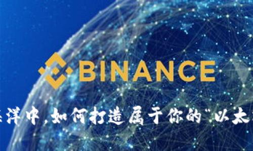 : 在数字货币的海洋中，如何打造属于你的“以太坊电子钱包”之舟？