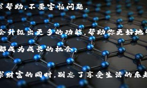   以太坊钱包 imToken 1.0 下载：让你的数字资产如同跟随你的小狗一样安全/  
 guanjianci 以太坊钱包, imToken, 数字资产, 下载 / guanjianci 

何为以太坊钱包 imToken？
在数字货币的海洋中，钱包就如同你的储蓄罐，它既要安全又要方便。以太坊钱包 imToken 1.0 提供了一种安全而又方便的方式，让你的数字资产管理变得更轻松。就像把小狗牵在身边，你才能随时给它食物，对吧？这个钱包也希望你能在你需要的时候随时拿出你的资产，感受数字货币的乐趣。

imToken 1.0 的主要特点
在介绍如何下载 imToken 之前，我们先来聊聊这个钱包的亮点。
ul
  listrong安全性：/strongimToken 提供了多重安全机制，确保你的数字资产如同小狗的忠诚，不会轻易走丢。/li
  listrong用户友好：/strong简单明了的操作界面，正如一条听话的小狗，即使是新手也能轻松掌握。/li
  listrong多链支持：/strong不仅支持以太坊，还支持多种主流的区块链资产，就好比你的小狗不仅会看家，还会陪你散步，理解多种变化。/li
  listrong功能丰富：/strong在 imToken 中，你可以进行资产交换、DApp 使用等，简直就像小狗会听懂多种指令，聪明得让人心疼。/li
/ul

为什么选择 imToken 1.0？
对于一个数字货币投资者，选择合适的钱包相当于选择合适的伴侣。要相信，它能保护你的财富，让你的投资之路少一些风波。em想想，谁不想拥有一个“听话”的钱包呢？/em
而 imToken 作为行业内知名的钱包，不仅支持 ERC-20 代币，让你轻松管理资产，还拥有社交功能，就像你的小狗会主动跟陌生人打招呼一样，让你在区块链的世界中无往不利。

如何下载 imToken 1.0？
现在，让我们进入重点：如何下载 imToken 1.0。其实，整个过程就像在公园遛狗一样简单。
ol
  listrong访问官网：/strong首先，你需要去 imToken 的官方网站，寻找下载链接。小狗需要一个好的主人，而钱包也需要一个安全的下载来源。记得对比官网和其他不明来源，确保你的小资产安全。/li
  listrong选择平台：/strongimToken 支持 iOS 和 Android 系统，用户可以根据自己的手机型号选择对应的版本。犹如给小狗选合适的狗粮，让它享受美味的同时也保持健康。/li
  listrong完成下载：/strong点击下载链接后，按提示完成安装。这个过程就像等小狗吃完饭，只需耐心等待。/li
  listrong创建钱包：/strong下载完成后，按照提示进行钱包创建，别忘了备份好助记词哦。就像你带着小狗外出，记得捡好它的便便，防止留下一些小麻烦/strong。/li
/ol

首次使用 imToken 的注意事项
首次使用 imToken，别慌! 这就像第一次带小狗去社交，可能会有点小紧张，但慢慢来，总会找到契合点。
ul
  listrong安全性设置：/strong初次使用建议设置密码及指纹锁，给钱包加上双重保护，避免“小偷”来敲门。/li
  listrong了解各项功能：/strong熟悉 imToken 的各项功能，无论是资产转账、交易，还是 DApp 使用，就像了解你的小狗的习惯，才能更好地与它相处。/li
  listrong关注项目动态：/strong定期关注以太坊相关的动态，这样你才能及时应对市场变化，跟上时代的步伐。/li
/ul

总结： imToken 1.0 的价值
最终，imToken 1.0 不仅仅是一个钱包，它是你在数字货币世界中的小伙伴，如同你身边的小狗，忠诚且积极。“谁不想让自己的资产像小狗一样，安全并快乐地成长呢？”选择 imToken，一起开启数字资产管理的轻松之旅吧！

在这个瞬息万变的数字时代，拥有一个好的钱包如同拥有了一把通往未来的钥匙。而 imToken 就是那把钥匙，无需担心安全问题，轻松开启你的以太坊之旅。

当然了，在你使用 imToken 的过程中，难免会遇到一些小烦恼。这时候，记得要像对待自己的小狗一样，耐心且爱护，同时及时寻求帮助，不要害怕问题。

未来展望
随着区块链技术的发展，数字资产的价值将越来越被重视。想象一下，未来的财富管理将变得更加智能化，这时候 imToken 也许会升级出更多的功能，帮助你更好地管理你的资产，真正实现财富自由。

在这个过程中，拥抱变化、保持乐观是非常重要的。谁还没点小烦恼呢？重要的是，我们要学会在烦恼中找到乐趣，让每一次的挑战都成为成长的机会。

结尾寄语
最后，去下载 imToken 1.0 吧，让它成为你数字资产的超级护卫，陪伴你走过每一个梦想成真的日子。记住，钱虽然重要，但在追求财富的同时，别忘了享受生活的乐趣，就像每一次遛狗时的心情那样愉快无比！