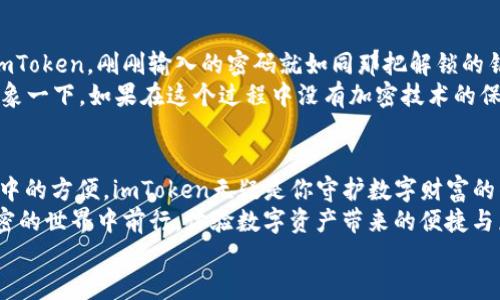   安全锁定，守护你的数字财富：imToken钱包地址加密的奥秘  / 
 guanjianci imToken, 钱包地址, 加密, 数字货币 /guanjianci 

引言：数字货币的安全之道
在这个数字化飞速发展的时代，数字货币俨然已成为现代人类价值的另一种表现形式。它就像是一把“金钥匙”，开启了全新的财务自由之路。但与此同时，伴随而来的安全隐患——黑客攻击、资金丢失、身份盗窃等问题也如影随形。为了保护我们的财产安全，imToken钱包通过地址加密这一手段，在保护用户隐私和资金安全方面扮演了“护卫者”的角色。

什么是imToken？
imToken是一款知名的数字资产钱包，支持以太坊及其上所有ERC-20代币。它的用户友好界面和强大的功能使其成为了全球数百万用户的首选。想象一下，imToken就像是你的数字金库——安全、便捷，你可以随时随地查看和管理你所有的加密资产。

为什么需要钱包地址加密？
想象一下你在一个开放的市场上，手里拿着一箱金银财宝，旁边的陌生人不断伸出手来，试图窃取你的财富。听起来不太美好吧？数字货币世界同样如此。每个钱包地址就像是一张明信片，公开显示在区块链上，任何人都可以看到。而加强钱包地址的加密，就如同给你的金库上了双重锁，让坏人无从入手。

imToken钱包地址的加密方式
imToken钱包采用的是先进的加密技术，确保用户的信息和资金安全。具体来说，钱包地址加密有几个关键的技术要点：

ul
    listrong公私钥加密/strong：imToken使用非对称加密，公钥和私钥是成对存在的。公钥作为你的钱包地址，而私钥则是你访问和控制资产的“密码”。这就像一个保险箱的钥匙，你只有保管好这把钥匙，才能打开它。/li
    listrong助记词生成/strong：imToken在创建钱包时，会生成一组助记词，它是解锁钱包的另一种方式。这就如同你的秘密代码，只有你知晓，确保其他人无法轻易获取。/li
    listrong多种加密算法/strong：imToken集成了多种加密算法来保护数据传输和存储，包括AES和RSA等，保障用户的信息在任何时候都不会被窃取。/li
/ul

如何正确使用imToken钱包的加密功能？
在了解了加密的技术支持后，如何正确使用这些功能也同样重要。以下是几个小贴士：

ul
    listrong妥善保存私钥和助记词/strong：建议将它们妥善保管在一个安全的地方，避免存储在电子设备中，防止遭到黑客攻击。/li
    listrong定期更新密码/strong：安全不能有任何侥幸，为你的imToken设置一个复杂且独特的密码，定期进行更换，确保安全。/li
    listrong开启双重认证/strong：在可用的情况下，尽量开启双重认证（2FA），这就像给你的账户加了一道额外的保险。/li
/ul

数字资产的平衡与烦恼
当然，虽然imToken在保护用户资产的安全方面做了很多努力，但数字货币的市场波动性依然让人心惊胆战。谁还没点小烦恼呢？价格起伏不定，投资变得如同坐过山车。为了更好地应对这种情况，适时了解市场动态也十分重要。健全的信息获取途径能帮助你更好地管理和保护资产。

安全使用imToken的场景
想象一下，周末的阳光明媚，你在咖啡馆里享受着悠闲的时光，手里拿着一杯刚煮好的咖啡。这时，你突然想到要查看自己的数字资产。用手中的手机打开imToken，刚刚输入的密码就如同那把解锁的钥匙，让你进入了数字金库。
在这样的场景中，imToken的加密保护让你无忧无虑地管理你的资产，不再担心坏人趁机而入。是在网上购买咖啡，还是给朋友发一些ETH，轻松愉悦。而想象一下，如果在这个过程中没有加密技术的保护，心里的不安感就像气球慢慢膨胀，直至爆炸，简直是个“大麻烦”。

总结：与imToken一起守护你的数字财富
在信息快速流动的数字时代，imToken钱包通过强大的地址加密技术，为用户提供了安全、便捷的数字资产管理体验。无论是技术上的保障，还是使用过程中的方便，imToken无疑是你守护数字财富的得力助手。
因此，养成良好的使用习惯，妥善保管自己的私钥、助记词，定期关注市场变化，这样才能让你的数字财富稳固如磐石。选择imToken钱包，让我们一同在加密的世界中前行，体验数字资产带来的便捷与乐趣。
最后一句，愿你的每一笔交易都能如沐春风，安全无忧。