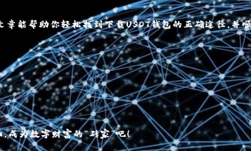 baioti如何快速找到最安全的USDT钱包下载？像是寻宝一样的冒险之旅/baioti
USDT钱包, 加密货币, 钱包下载, 数字资产/guanjianci

引言：在加密世界中的寻宝之旅
在加密货币的世界里，USDT（泰达币）就像是数字黄金，而钱包则是存放这些财富的宝箱。可问题来了：在哪里可以找到这个宝箱？下载USDT钱包不仅是为了存储你的数字资产，更是保护你硬赚来的每一分！在这篇文章中，我们将深入探讨如何安全地下载USDT钱包，帮助你在这个数字货币的迷雾中找到那条闪亮的“金光大道”。

什么是USDT钱包？
想象一下，你拥有一座宏伟的城堡，而这个城堡正是你的USDT钱包。在数字货币的世界中，钱包是用户存储、管理和操作加密资产的工具。无论是在线钱包、手机钱包还是硬件钱包，它们的基本功能都是安全地存储和管理你的USDT，保证你的资产不被“土匪”偷走！

USDT钱包的类型
在选择USDT钱包之前，我们需要先了解钱包的类型。每种钱包都有各自的优缺点，就像每种水果都有不同的味道，适合不同的口味。

ul
   listrong在线钱包：/strong像是一个开放的公园，随时可以进去享受阳光，但安全性低。/li
   listrong移动钱包：/strong便携式的小包，适合随身携带的交易，但如果丢了，那可真是损失惨重。/li
   listrong桌面钱包：/strong像是一台老旧但可靠的计算机，安全性相对较高，只要小心病毒就好。/li
   listrong硬件钱包：/strong如同一个保险箱，安全性极高，但价格也不菲。/li
/ul

哪种USDT钱包最适合你？
选择适合的USDT钱包，就像挑选合适的鞋子，必须考虑你的需求和使用场景。如果你是一个频繁交易的人，移动钱包可能会是你的最佳选择；而如果你绝对重视安全性，硬件钱包将是你“护航”的最佳伙伴。但无论选择哪种钱包，一定要记得“安全第一”哦，毕竟谁还没点小烦恼呢？

如何下载USDT钱包？
下面是下载USDT钱包的简单步骤，确保你可以安全无虞的找到你的“金箍棒”：

ol
   listrong选择合适的钱包类型：/strong根据你的需求，决定使用在线、移动、桌面还是硬件钱包。/li
   listrong访问官方网站：/strong一定要从钱包的官方网站下载，千万不要迷失在“钓鱼”网站的迷雾中。/li
   listrong下载安装包：/strong根据你的操作系统（Windows、iOS、Android），选择相应的安装包。/li
   listrong安装并创建钱包：/strong按照安装程序的指示完成安装，既简单又方便！/li
   listrong备份助记词：/strong在创建钱包时，系统会生成助记词，一定要妥善保存，走丢可不是小事！/li
/ol

在下载USDT钱包时的安全提示
下载USDT钱包时，安全须知就像是“密码保护”的护身符，助你安然无虞！以下几点值得注意：

ul
   li确保下载源的安全性，尤其是在一个“鱼龙混杂”的网络环境中。/li
   li定期更新钱包版本，以保证钱包持续防护新出现的安全漏洞。/li
   li务必备份你的助记词及私钥，切忌轻易与他人分享！/li
   li使用强密码保护你的钱包，并考虑启用双重身份验证，增加一重防护。/li
/ul

常见问题解答
h4问：我可以在手机上使用USDT钱包吗？/h4
答：当然可以！许多钱包都有相应的手机应用，随时随地查看你的资产，简直太方便了！

h4问：USDT钱包的安全性如何？/h4
答：这取决于你选择的钱包类型和安全措施。硬件钱包的安全性最高，而在线钱包相对容易受到攻击，所以还是建议有重要资产的用户多加小心。

h4问：如果忘记了助记词，怎么办？/h4
答：抱歉，助记词就像是打开钱包的钥匙，丢了它就很难再打开，所以一定要好好保管！

结语：数字财富的守护者
在这个充满机会和挑战的加密货币世界中，选择一个适合你的USDT钱包，并确保安全，是你作为投资者不可忽视的重要一步。希望这篇文章能帮助你轻松找到下载USDT钱包的正确途径，并顺利开启你的数字财富之旅！记住，不管你的钱包有多满，安全永远是保障你财富的第一道防线。

附录：资源推荐
如果你想获取更多关于USDT钱包和加密货币方面的信息，以下资源可能对你有帮助：
ul
   lia href=