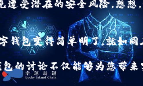 在讨论imToken钱包时，很多用户关心其功能及特点，其中“标签”是一项非常实用的功能。虽然imToken本身是一个主流的数字资产钱包，能够支持多种数字货币及DApp，但关于具体的“标签”功能，通常是出现在某些版本或者与特定的交互功能相关的表现。以下是关于imToken钱包及其标签功能的详细介绍。

什么是imToken钱包？
imToken是一款来自中国的数字资产钱包，广受用户欢迎。它不仅支持以太坊和ERC20代币，还逐渐增加了对更多链的支持，如比特币、EOS等。可以将其视为您数字资产的“保管箱”，在这里，您不仅可以存储和管理您的加密资产，还能进行交易、转账、参与DeFi项目，甚至去中心化交易所进行交易。

标签功能的基本介绍
在数字钱包中，标签功能与我们日常生活中的“标签”类似。当你拥有多个钱包地址，或者对各个地址有不同的用途时，使用标签来进行管理显得尤为重要。通过为每一个收款地址添加标签，用户可以轻松区分不同的用途，比如为好友、交易所、投资项目等分别命名，从而减少混淆和错误。

如何在imToken中使用标签？
尽管imToken钱包内置了便捷的标签功能，但具体如何操作呢？以下是简化的步骤，也是一种趣味的引导。
ul
    listrong创建新的钱包地址/strong：当您创建一个新地址时，可以直接在创建过程中为其添加标签，类似于为新朋友取个绰号。/li
    listrong编辑已有地址的标签/strong：对于已有的钱包地址，只需在地址管理界面找到相关地址，点击编辑，就可以添加或更改标签。就如同您在生活中更新朋友的联系方式。/li
    listrong查看标签/strong：在您的交易记录和管理界面，您会看到标记清晰的标签，这让您可以快速识别每一笔交易的目的，免去“人名太多，忘记了”的尴尬。/li
/ul

标签功能的重要性
标签功能的存在，实际上是为了给用户提供更好的使用体验。想象一下，如果您的钱包里有十几个地址，且每个地址用于不同的目的，单凭一串数字，很容易就搞混了。而有了标签，这个问题迎刃而解。可以说，标签就是这种时候的“GPS导航”，帮助您随时随地找到目的地。

谁适合在imToken里使用标签？
其实，标签功能并不是专门为某一群体设计的，而是对所有用户都具备实用性的。不管您是一个新手，还是深入了解区块链的老手，都能从中获益。如果您是一个常常与朋友们转账的小白，标签能够避免您在转账时尴尬的时刻出现；而如果您是交易员，能清晰标记每一个地址及其交易目的，将大大提高您的工作效率。

标签功能与安全性
在使用标签时，安全性同样重要。虽然adding标签能够提高您的操作便利性，但请务必确保您没有在公共场合展示您的钱包地址及标签信息，以免遭受潜在的安全风险。想想，如果您知道有人在一个巨大的派对上负债累累，却来自全国各地的人都能看到这张标签，您会觉得怎么样？肯定会为那个人担忧的。

总结：imToken钱包的标签功能，无须千言万语
总的来说，imToken不仅仅是一个简单的钱包，它通过灵活的标签功能，为用户提供了一种更为人性化的管理方式。通过标签，您可以将复杂的数字钱包变得简单明了，就如同在一片杂乱的书籍中找到您最喜欢的书籍一样方便。所以，无论您是新手还是老手，不妨试试这个标签功能，轻松管理您的数字资产，一路向未来。

在此文中，我们探索了imToken钱包的多样性，畅聊了标签功能的重要性，以及如何通过这一功能提升用户的使用体验。希望这段关于imToken钱包的讨论不仅能够为您带来实用的信息，同时也增添了一些轻松幽默的氛围，让您在学习的过程当中享受到乐趣！