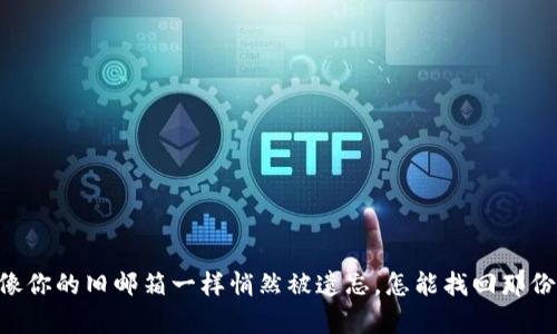 当比特币钱包像你的旧邮箱一样悄然被遗忘，怎能找回那份“财富”的记忆？