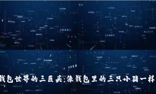 数字钱包世界的三巨头：像钱包里的三只小猪一样稳健！