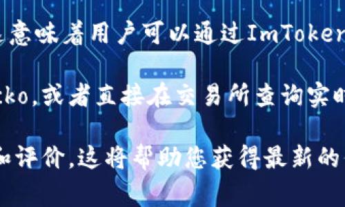 ImToken钱包本身并不直接显示数字货币的实时价格，而是主要用于管理和存储加密货币资产。用户可以在钱包中查看资产的余额及其持有的各种加密货币，但通常需要通过其他工具或平台来获取实时市场价格信息。

然而，ImToken钱包与一些市场数据提供商或交易所联动，可能会在不同版本中引入一些价格显示功能。这意味着用户可以通过ImToken钱包查看所持资产的估值（根据当前市场价格计算），但具体的实现和功能可能会随着应用的更新而变化。

如果您想查看加密货币的实时价格，可以考虑访问专门的加密货币市场平台，如CoinMarketCap、CoinGecko，或者直接在交易所查询实时价格信息。同时，某些加密货币钱包也可能集成了价格显示的功能，提供更加一体化的用户体验。

如果您对具体的功能和使用方式有进一步的疑问，建议查看ImToken钱包的官方网站或相关的用户反馈和评价。这将帮助您获得最新的信息和使用心得。