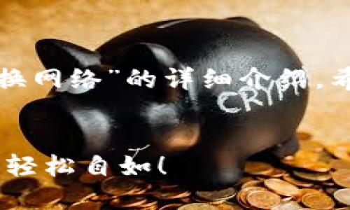 以下是关于“如何在ImToken钱包中切换网络”的详细介绍，希望能够帮助你顺利完成网络切换操作。


在ImToken钱包中切换网络，如同换装，轻松自如！