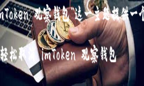 在这里，我们可以为“取消 imToken 观察钱包”这一主题提供一个有趣且、关键词及详细介绍。

如何像拿掉一个老花镜一样轻松取消 imToken 观察钱包