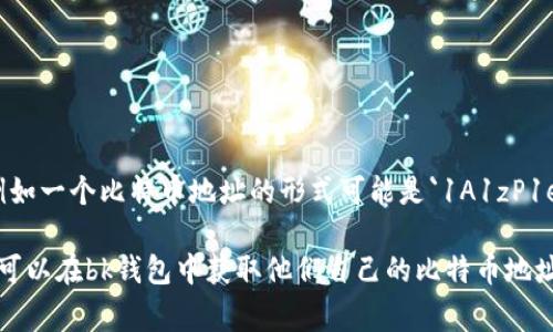 比特币地址并不是一个特定的钱包，而是用来接收比特币的一个字符串。比特币地址通常由字母和数字组成，与具体的钱包无关，例如一个比特币地址的形式可能是`1A1zP1eP5QGefi2DMPTfTL5SLmv7DivfNa`。你可以使用许多不同的钱包来管理比特币，这些钱包可以是软件钱包、硬件钱包或在线钱包。

如果你提到的“bk钱包”是一个特定的比特币钱包名称，那么这意味着该钱包可以生成多个比特币地址供用户使用。换句话说，用户可以在bk钱包中获取他们自己的比特币地址来接收和存储比特币，但比特币地址本身不等于“bk钱包”。希望这可以帮助你理解比特币地址和钱包之间的区别。