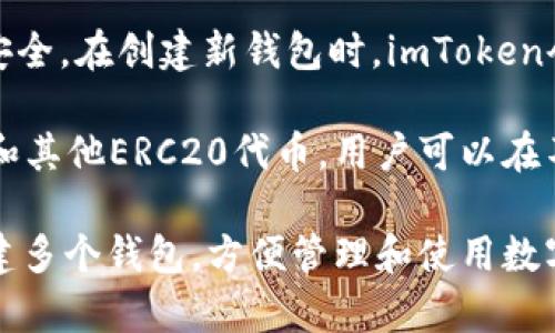 imToken是一个非常受欢迎的数字货币钱包应用，它允许用户创建和管理多个钱包。用户可以根据自己的需要创建多个钱包，以便于管理不同的数字资产和交易。具体来说：

1. **钱包数量**：用户可以在imToken中创建多个钱包，没有固定的上限。因此，用户可以为不同的币种或交易目的创建专属的钱包。

2. **钱包管理**：imToken提供了方便的钱包管理界面，用户可以快速切换不同的钱包，方便查看和管理各个钱包中的资产。

3. **安全性**：每个钱包都有独立的助记词和私钥，确保用户的资产安全。在创建新钱包时，imToken会提示用户妥善保管助记词，以防丢失或被盗。

4. **兼容性**：imToken支持多种主流的数字货币，如以太坊、比特币和其他ERC20代币。用户可以在不同的钱包中存储多种资产。

总的来说，imToken钱包的灵活性让用户能够根据自己的需求自由创建多个钱包，方便管理和使用数字资产。