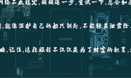 在数字货币的海洋中，把握“风帆”的秘密：imToken钱包币种全解！
imToken钱包, 数字货币, 区块链, 加密资产/guanjianci

引言：数字货币的航海之旅
在这个数字经济蓬勃发展的时代，数字货币犹如大洋中的漩涡，吸引着无数的投资者和热衷者。然而，在这片广袤的海洋中，选择一个合适的船只（钱包）尤为重要。仿佛每个人都是海上的水手，imToken钱包就像是你手中的“风帆”，能助你在虚拟货币的蓝色海洋中乘风破浪。今天，我们来一次深潜，探索imToken钱包中的各种币种，以及如何充分利用它们来实现财富的增值！

什么是imToken钱包？
首先，我们需要了解imToken钱包的基本概念。imToken是一款基于区块链技术的数字资产管理工具，它可以帮助用户安全地存储、管理和交易多种数字货币。犹如一位全能的“舵手”，imToken钱包不仅支持主流币种如比特币（BTC）、以太坊（ETH），还兼容众多山寨币，给用户提供了一个宽广的选择空间。

imToken钱包支持的币种
接下来，让我们深入这个“藏宝图”，看看imToken钱包支持哪些数字货币。这将是我们数字航海之旅中的“宝藏”，同时也是我们财富增值的关键所在。

h41. 比特币（BTC）/h4
提到数字货币，首先浮现在我们脑海里的绝对是比特币。比特币就像是数字货币的“海神”，拥有最广泛的认可度和使用率。在imToken钱包中，用户可以方便地存取比特币，并通过简便的操作进行交易。即使海浪再大，加上一双稳稳的“手”，你也能优雅自如。

h42. 以太坊（ETH）/h4
以太坊是另一个如同“海洋之星”的存在，它不仅是一种货币，更是全球最大的智能合约平台。在imToken钱包中，你可以轻松管理你的以太坊，同时参与各种去中心化应用（DApps）的活动。犹如一位敏捷的水手，你总能抵达更广阔的视野。

h43. 莱特币（LTC）/h4
在这次的航程中，莱特币无疑是你的好伙伴。作为比特币的“轻量版”，莱特币的交易速度更快，手续费更低，适合日常使用。就像船只配备的小风帆，随时随地都能助你一臂之力，让每一笔交易都能畅通无阻。

h44. XRP（瑞波币）/h4
XRP以其超快的交易确认时间而闻名，是跨境支付领域的“巨轮”。在imToken钱包中，用户能够轻松参与XRP的交易，为国际汇款提供更为高效的选择。不需要担心浪潮的袭来，稳稳地驾驭它，你的每一次操作都将成为潮流的引领者。

选择合适的币种，做好规划
海洋虽广，但总有一些区域是我们不宜涉足的。这也是选择币种时需要考虑的因素。对于投资者来说，除去对比特币与以太坊等主流币种的依赖，考虑如何合理配置不同的数字货币，可以让你在这片波澜壮阔的海域中畅游自如。

h41. 分散风险，以小博大/h4
在投资数字货币时，避免将所有资金投入单一币种是一种明智的做法。过于集中就像是在暴风雨中只靠一只小船，稍不留神就可能翻船。通过将资金分散在比特币、以太坊、莱特币、XRP等不同币种中，你的投资将更具“抗打击能力”。

h42. 关注项目背景与社区/h4
每个数字货币背后都有其开发团队和社区。了解这些币种背后的故事，就好比了解各个船只的设计理念与建造背景。只有充分信任你的“船”，才能踏上安全而有保障的航程。

如何使用imToken钱包？
现在，掌握了一些币种和投资策略后，我们来聊聊如何使用imToken钱包进行零距离体验！

h41. 下载和安装imToken/h4
首先，用户需要在手机应用商店下载imToken应用程序。安装完成后，打开应用，按照引导步骤完成注册，创建钱包。想象一下你在海边搭建自己的船，准备起航，也需要从基础开始哦！

h42. 添加币种/h4
成功注册后，你可以在钱包中选择添加需要的币种。78种以上的币种，像是海面上的各种帆船，任你选择。只需轻松几步，点击“添加币种”后，选择喜欢的数字资产，再确认一下，就可以开始搭建你的财富“舰队”了！

h43. 存取资金/h4
想要向钱包中存入或提取资金，只需选择相应的币种，点击存款或提现，按照指引完成操作。就像将宝藏转移到你的船舱，简单快捷！不巧的是，有时候在操作过程中网络不太稳定，稍稍退一步，重试一下，总会如愿以偿的，海洋中谁还能一帆风顺呢？

安全性：密码与私钥的防护罩
在数字货币的海洋中，安全性无疑是每位水手心中最重要的安全感。imToken钱包采取了多重安全措施，确保用户的资产安全。用户需要妥善保管自己的密码和私钥，就像保护自己的船只钥匙，不能轻易泄露给其他人哦！

总结：在数字海洋中掌舵前行
通过本文的介绍，相信您对imToken钱包的多样币种及其使用方法有了更深入的了解。在这个数字货币的广阔海洋中，理解和利用不同的币种是一种成熟的投资策略。记住，这段旅程不仅仅是为了财富的积累，更是对灵魂的滋养。而在这其中，imToken钱包就是你掌舵前行的风帆，助你驶向更广阔的海域！

所以，准备好迎接这场精彩的航行了吗？如果你还有什么关于imToken钱包或数字货币的问题，随时与我互动，不必在海浪中孤单挣扎，咱们一起探索，一起启航！