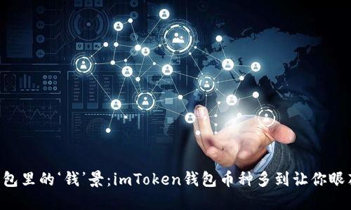“数字钱包里的‘钱’景：imToken钱包币种多到让你眼花缭乱！”
