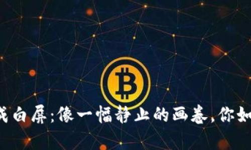 当以太坊钱包变成白屏：像一幅静止的画卷，你如何重启它的色彩？