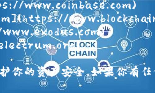 比特币钱包的官网可以根据不同的钱包服务而有所不同。以下是一些常见比特币钱包的官方网站：

1. **Coinbase** - [https://www.coinbase.com](https://www.coinbase.com)
2. **Blockchain.info** - [https://www.blockchain.com](https://www.blockchain.com)
3. **Exodus** - [https://www.exodus.com](https://www.exodus.com)
4. **Electrum** - [https://electrum.org](https://electrum.org)

在访问区域或平台时，确保你访问的链接是官方网站，以保护你的资产安全。如果你有任何特定钱包的需求，可以告知我，以便我提供更精确的建议。