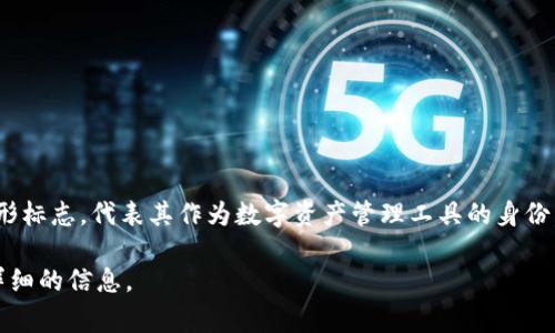 ImToken钱包的标识是其独特的LOGO和品牌形象。ImToken的LOGO通常为一个具有辨识度的图形标志，代表其作为数字资产管理工具的身份。作为一款广受欢迎的数字货币钱包，ImToken专注于为用户提供安全、便捷的加密资产管理服务。

如果你有兴趣，关于ImToken钱包的更多细节，比如它的功能、下载和使用方法等，我可以提供更详细的信息。