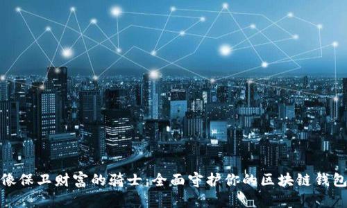 像保卫财富的骑士：全面守护你的区块链钱包
