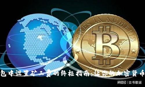 在ImToken钱包中设置矿工费的终极指南：让你的加密货币交易顺畅如丝
