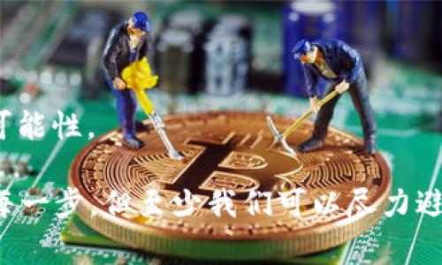 在进行数字货币交易时，错误地址转账可能是许多用户最担忧的事情之一。如果你在使用imToken钱包向TP钱包转账时不小心转错了地址，那么接下来的处理和解决方案将是你最想了解的。下面我们将深入探讨该如何应对这一情况。

第一步：冷静下来，确认错误

发现转账错误后，千万要冷静，深呼吸，千万别像失去信心的兔子。首先，确认你的转账确实是发送到了错误的地址。通常在钱包中，历史交易记录可以提供详细的信息。如果交易信息中的地址与你最初的接收地址不匹配，那么你确实是转错了。


第二步：了解区块链的不可逆性

区块链的特性之一是交易是不可逆的。这就像一次乘坐过山车的经历，你不能在中间停下来。所有的交易一旦被确认，就无法撤回。因此，转错地址的后果可能是你无法轻松找回资产。你可能会心中默念：“哎，谁还没点小烦恼呢？”


第三步：尝试联系接收地址的钱包服务商

如果转账是发送到一个不再使用或过期的钱包地址，你可能没有任何补救措施。然而，如果接收地址是一个涉及到活跃服务的wallet，你可以尝试联系他们的客服。提供交易的HASH值和其他相关信息，或许能够找到一线希望。但要记得，有时候客服的回复速度就像毛毛虫爬行一样缓慢。


第四步：注意安全，避免上当受骗

在你试图恢复资金的过程中，务必提高警惕，避免任何形式的诈骗。有些不法分子可能会假装是客服，要求你提供私钥或其他敏感信息。在这里，保持警惕就像是在电子游戏中闪避障碍物一样重要。绝对不要分享你的私钥或密码给任何人。


第五步：学习并且备份

一旦处理完这个小插曲，是时候变得更加小心了。首先，你可以考虑使用备份钱包功能，确保你的数字资产在任何情况下都能安全。如果你使用imToken进行资金管理，可以在设置中找到备份选项。就像手机没电之前，提前充电十分重要。你还可以建立一个详细的转账前检查清单，以确保今后的每笔交易都万无一失。


第六步：社区支持与学习

在这个数字货币的世界中，你并不孤单。世界上有无数的用户在面对相似的挑战。可以加入相关的在线社区如Reddit、微信群等，分享经验与遗憾，从别人的故事中学习。记得，每个人都有犯错的时候，关键是从错误中成长。


第七步：总结与反思

最后，所有的经历都有其价值，无论是成功还是失败。转错地址的经历虽然让人沮丧，但也给我们上了一课，未来的每一步都应该更加谨慎和细心。就像学习骑自行车一样，摔过跤才知道如何平衡。数字货币的世界虽小，却充满挑战和机遇，永远保持好奇心和学习的热情，才是应对未来的不二法门。



在这个充满不确定性的数字货币市场中，保持冷静和积极的态度至关重要。虽然这次转错地址可能让你心情沉重，但记住，未来永远有无限的可能性。 

以上内容是关于在imToken钱包向TP钱包转账时遇到转错地址情况的解决方案和建议，希望能给你带来一定的帮助。尽管我们无法完全掌控每一步，但至少我们可以尽力避免错误，安全管理我们的数字资产。