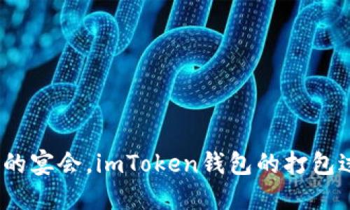 像是等待一场盛大的宴会，imToken钱包的打包过程如何优雅上场？