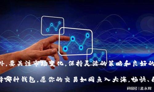 交易USDT用哪个钱包？让你的数字资产如“鱼入大海”畅游无阻

USDT, 钱包, 数字资产, 加密货币/guanjianci

在这个虚拟货币盛行的时代，USDT（泰达币）作为一种广受欢迎的稳定币，无疑成为投资者和交易者的“安全港”。不过，既然选择了USDT，接下来的问题就是：交易USDT用哪个钱包？是时候玩转数字货币的海洋，让你的资产如同“鱼入大海”一样自由，自在地畅游了！

一、什么是USDT，为什么需要它的“家”

在深入探讨USDT钱包的选择之前，我们先来了解一下USDT是什么。USDT，全称Tether，是一种与美元1:1挂钩的稳定币。简单来说，1个USDT的价值约等于1美元。为什么有人把它称作“安全港”呢？因为相较于那些价格波动大、风险高的加密货币，USDT的波动性相对小，更适合在市场动荡时进行“避险”。

然而，想要投资USDT就必须考虑如何安全、便捷地存储和交易它。这就像把你的鱼在大海中放生，你需要一个合适的网兜来保证它们的安全。

二、USDT钱包的类型，选择你的“网兜”

现在市面上有很多种USDT钱包，主要可以分为以下几类，每种都有其独特之处。

h41. 热钱包/h4

热钱包是指那些在线钱包，随时可以通过网络访问。它们的优点是方便快捷，非常适合日常交易。举个例子，像Coinbase、Binance和Huobi等交易所提供的钱包，就是热钱包的一部分。简单来说，热钱包就像你随身携带的小钱包，随时能够取用。

但是，热钱包也有其短板，因为它们始终在线，所以容易遭受黑客攻击。谁还没点小麻烦呢？因此，在选择热钱包时，一定要选择那些知名度高、口碑好的平台，确保你的资产安全。

h42. 冷钱包/h4

冷钱包则是离线存储的方式，能够提供更高的安全性。比方说，硬件钱包（如Ledger和Trezor）或者纸钱包都是冷钱包的形式。冷钱包就像你的保险箱，虽然不方便随时取用，但绝对安全。

如果你是一个长线投资者，宁愿不随时交易的话，冷钱包无疑是一个不错的选择。它们就像是你家里的一个隐蔽角落，可以确保你的财富安全不被外界打扰。

h43. 移动钱包/h4

移动钱包是专为手机用户设计的应用程序，随时可以在你的手机上操作，方便携带。像Trust Wallet和Exodus等都是里程碑式的应用。这些钱包可以让你在摸鱼时，同样也能快速交易，让你在闲暇时光也能“捕鱼”。

当然，移动钱包的安全性相对较低，因此使用时要注意不要将钱包信息泄露，毕竟数字世界中“洪水猛兽”无处不在。

三、如何挑选合适的钱包

选择合适的钱包，就像挑选你的“网兜”。在做出选择之前，您可以考虑以下几个因素：

h41. 安全性/h4

这是最重要的选项。一定要选择那些通过多重验证、冷存储等措施保护用户资产的钱包。毕竟，在这个光怪陆离的数字货币世界，安全性始终是第一位的。

h42. 方便性/h4

如果你是频繁交易的用户，选择一个使用便捷、交易迅速的钱包是非常重要的。考虑一下你平时的使用习惯，选择真正适合自己的钱包。

h43. 支持的币种/h4

确保所选钱包能够支持USDT以及其他你可能会交易的币种，避免将来的使用限制，让你的资金更灵活。

h44. 费用结构/h4

了解该钱包的收费结构，尤其是交易手续费。虽然坑爹的手续费会让人感到不安，但在选择时一定要考虑到这一点，以确保你的利润不被无形的费用吞噬。

四、主流USDT钱包推荐

下面是几个广受欢迎的USDT钱包推荐，供大家参考：

h41. Trust Wallet/h4

Trust Wallet是一款多币种钱包，用户界面友好，支持USDT的交易。它为用户提供安全的私钥管理方式，亲民的设计使用户能够轻松上手。

h42. Ledger Nano S/X/h4

这是市场上非常知名的硬件钱包，其超高的安全性几乎无懈可击。适合长线投资者和安全意识强的用户。

h43. Exodus/h4

Exodus为用户提供简约且直观的界面，支持多种加密货币。可以根据需求轻松查看和管理USDT。

h44. Coinbase Wallet/h4

Coinbase Wallet是一种热钱包，使用方便。你可以轻松地将USDT与其他服务（如交易所）关联起来，是对新手极为友好的选择。

五、交易USDT的注意事项

在交易USDT之前，有几个小贴士需要你注意：

h41. 了解市场动向/h4

在交易前，最好提前了解一下市场的现状。熟悉“鱼群”动向，可以让你更好地把握交易时机。

h42. 实施风险管控/h4

制定合理的止损和止盈策略，切忌贪婪。别忘了，尽量避免将所有资金投入一个点，分散风险是非常重要的。

h43. 保持冷静/h4

交易过程中难免会遇到各种波动和挑战。保持冷静，随时调整策略，不必被市场情绪所左右。

六、总结

选择合适的USDT钱包是数字资产交易中十分重要的一步。无论你是选择热钱包还是冷钱包，都要根据自身的需求进行判断。此外，要关注市场变化，保持灵活的策略和良好的心态，才能在这片“数字海洋”中游刃有余，让你的财富在这里“畅游无阻”。

所以，交易USDT用哪个钱包？答案就在你心中。希望通过这篇文章，能够为你的数字资产管理之路提供一些小小的指引。无论选择哪种钱包，愿你的交易如同鱼入大海，畅快、自由！