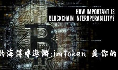 在数字资产的海洋中遨游：imToken 是你的航海指南吗？