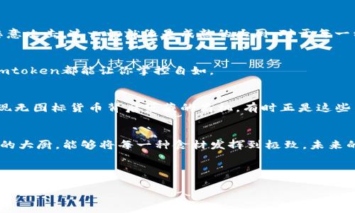 探索Imtoken钱包：没有图标的货币就像没有调料的菜肴吗？
Imtoken钱包, 加密货币, 钱包图标, 数字资产/guanjianci

导言：加密世界的调味品
在这个加密货币琳琅满目的世界里，Imtoken钱包如同一位大厨，精心照顾着我们辛苦积累的数字资产。然而，有时候，我们会发现某些货币在钱包中没有图标，就像一盘美味佳肴却没有撒上调料。这种情况下，我们难免会感到迷惑和无奈，想知道该如何处理这种小烦恼。

为什么有些货币没有图标？
说到这一点，我们必须先认识到，数字货币的世界就像是一场盛宴，其中各种不同的货币都有着各自的特色和个性。但不是所有的货币都会提供图标。有些小众货币可能没有正式的图标设计，或者它们的开发团队尚未及时更新。就像一位还在努力寻找自己定位的厨师，新手上路总要经历一番摸索。

图标缺失，会造成什么影响？
虽然没有图标的货币不会影响其真正的价值，但对于用户来说，缺乏视觉识别的元素确实会加大管理的复杂性。想象一下，你在餐桌上看到一盘灰蒙蒙的东西，完全无法辨别它是什么食物，这可会把你的胃口吓跑。对于加密钱包用户来说，缺少图标的货币可能导致操作失误或资产混淆。因为有些货币名称相似，缺乏图标的区分就像一次“五花肉”和“肋排”的爱情游戏，可能让人吃了亏。

如何解决无图标货币的问题？
面对这样的情况，我们可以采取一些办法来提升体验。“无图标”并不意味着“无视”，我们只是需要提升我们的“厨艺”：

h4添加自定义图标/h4
不少用户在Imtoken钱包中找到了自己喜欢的道具——自定义图标！这就像在自己的家中为每道菜撒上喜欢的调料。通过这种方式，你可以自己为没有图标的货币寻找适合的图片，或者上传自己的创意图标。这样，虽然原本平平无奇的货币瞬间焕发出新生，变得生动有趣，令人一目了然。

h4保持更新/h4
有些时候，图标缺失只是暂时的。如果你发现某个项目在逐步升级，保持关注是件划算的事情。就像等待市场上的新鲜食材，或是渴望着大厨的新作一样，期待和耐心是必不可少的。关注项目的官方动态，也许某一天图标就会自动为你返回。

使用Imtoken钱包的其他优势
虽然面临无图标货币的烦恼，但是Imtoken钱包在加密货币领域所提供的便利性和安全性是不容小觑的。

h4安全性如同精致的调料瓶/h4
若将Imtoken钱包比作一桌美味佳肴，那么它的安全性就是那精致的调料瓶。在这里，用户的数字资产得到很好的保护。Imtoken采用了多重安全机制，确保资产不受到恶意攻击。这一切就像是成熟的大厨，对于每一种调料都能安全掌握。

h4管理资产的方便性/h4
Imtoken钱包还具备极佳的资产管理功能。用户可以简单便捷地查看和操作自己的数字资产，这一特点就如同大厨清晰明了的食谱。无论是小额的投资，还是大笔交易，Imtoken都能让你掌控自如。

寻找无图标货币的乐趣
也许，没有图标的那些货币将成为你意想不到的“黑马”。在这个阶段，发现它们就像在沙滩上捡到一颗美丽的贝壳。“谁还没点小烦恼呢？”如果你愿意深挖，甚至可能会发现无图标货币背后蕴藏的商机。有时正是这些不起眼的货币，能在未来的大潮中崭露头角，带来意外的惊喜。

结语：拥抱无图标的乐趣
在这个瞬息万变的加密货币世界中，Imtoken钱包承载着丰富的数字资产。无论某些货币是否有图标，它们的价值和潜力依旧存在。积极探索的态度就像是一位懂得配菜的大厨，能够将每一种食材发挥到极致。未来的某一天，你也许会觉得没有图标的货币是你珍藏的秘密武器。

所以，不必对那些没有图标的货币感到沮丧，反而应该欣赏这一切所带来的小乐趣，继续在Imtoken钱包的世界里前行，寻找属于自己的成功之道！

这样，围绕Imtoken钱包缺少图标的问题展开了一番别开生面的讨论，同时穿插各种轻松幽默的表达，希望每位读者能在这段文字中找到笑点，感受到加密世界的魅力！