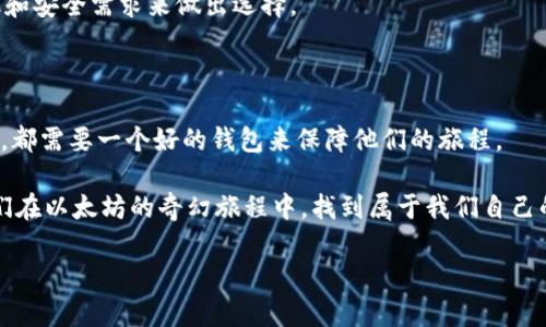    超越ImToken：探索以太坊钱包的奇幻世界  / 

 guanjianci  以太坊钱包, 加密货币, 资产管理, 区块链应用  /guanjianci 

 引言：钱包不仅仅是存钱的地方 

在这个数字货币盛行的时代，钱包的概念已经不再局限于传统意义上的存放现金的地方。如今，数以百万计的人们在以太坊和其他区块链平台中投资、交易与管理他们的数字资产。你可能已经听说过ImToken，这是一个非常受欢迎的以太坊钱包。但这只是一片冰山一角，今天我们将一起探索更多精彩的选择，帮助你在加密世界中找到最适合自己的“数字钱包”。

为什么选择不同的以太坊钱包？ 

你是不是有时会觉得，选择一个钱包就像在冰淇淋店里选择口味？有时，太多的选择反而让人感到困惑。不过，选择一个合适的钱包对于你的投资安全和交易便利性至关重要。接下来，我们将分析各种选择，确保你能在这片虚拟财富的海洋中扬帆起航。

 选择以太坊钱包的标志性特征 

在选择以太坊钱包时，有几个重要的特征需要考虑：

1. **安全性**：
   在加密货币世界中，安全性是你钱包的生命线。一个好的以太坊钱包应该具备多重认证、私钥的本地存储等高安全性特征。

2. **用户体验**：
   钱包的界面是否友好？是否容易上手，特别是对于新用户来说？用户体验是决定你是否愿意持续使用某个钱包的重要因素之一。

3. **资产支持**：
   有些钱包可能只支持以太坊主链的资产，而有些则支持多种代币。根据个人需求，选择一个合适的资产支持范围。

4. **社区与支持**：
   钱包的社区活跃度和技术支持也是重要参考。如果你在使用过程中遇到问题，能否快速得到帮助？

 不只ImToken：多样化的钱包选择 

下面，让我们一起来探讨几个值得关注的以太坊钱包非ImToken的选择。让我们为你打开这扇通往数字资产更大世界的大门。

 1. MetaMask：加密界的信使 

 MetaMask 可谓是以太坊钱包中的明星，它不仅是一款浏览器插件，还支持手机应用。这种“全能型”钱包让用户能够轻松进行以太坊和基于以太坊的代币交易。想象一下，MetaMask 就像是加密世界中的信使，随时随地为你传递信息和资产。

 该钱包的用户体验非常友好，支持多种网络，也允许用户自行添加任意代币。如果你是一个喜欢DIY的人，MetaMask会让你感受到无穷的乐趣。但也要小心，使用插件时请确保你正在访问的页面是官方的，不然你的私钥说不定就会像失踪的小猫一样无影无踪。

 2. Trust Wallet：你手中的数字银行 

 说到Trust Wallet，我们首先会想到“信任”这个关键词。作为Binance官方推出的移动钱包，它可以说是你手中的“数字银行”。它不仅支持以太坊及其代币，还支持众多其他区块链的资产。

 Trust Wallet以其安全性和便捷性著称，尤其适合那些在多个区块链上进行交易的用户。它的用户界面清晰易懂，觉得区块链世界复杂的人们也可以轻松上手。想象一下，把你的所有资产都放在一个安全的“数字银行”中，是不是让你心里就踏实了不少？

 3. Exodus：视觉与功能并重的全能钱包 

 对于那些追求美学与实用兼得的用户来说，Exodus钱包无疑是一道美丽的风景线。它的用户界面设计精美，像是一件艺术品。 Exodous不仅支持以太坊，还支持多种不同的加密资产，堪称多功能的“瑞士军刀”。

 除了美观，Exodus还提供了内置的交换功能，用户可以在应用内部直接转换不同加密货币，方便快捷，简直就像在超市里随便挑选你的零食，轻松又愉快。

 4. Atomic Wallet：去中心化的每一种可能 

 Atomic Wallet像是加密世界的“万事通”，它是一个去中心化的桌面和手机钱包，特别适合那些希望完全掌控自己资产的用户。它支持多达500种加密货币，包括以太坊。

 使用Atomic Wallet，你无需信任任何中央机构，所有的私钥都由用户自己掌控，安全性极高。不过，请注意，如果私钥丢失，你的资金就如同那些遥不可及的梦，难以追寻。

 5. Coinbase Wallet：适合新手的简单之选 

 如果你刚刚进入加密货币的世界，Coinbase Wallet可能是一个理想的入门选择。这个钱包是与Coinbase平台相结合的，因此新手用户可以得到很好的引导，使用起来相对简单明了。

 尽管Coinbase Wallet的功能可能不如其他钱包那么丰富，但它的安全性和易用性让很多用户都愿意选择它作为他们的第一步进入加密领域的伴侣。仿佛在你第一次见面时，给了你一个温暖的拥抱。

 选哪个钱包最合适？ 

 选择钱包并没有绝对的标准，关键在于你的需求和习惯。就像选衣服一样，有人喜欢宽松舒适的，有人则追求时尚前卫。你可以根据个人的投资风格、交易频率和安全需求来做出选择。

 结语：数字资产管理的新常态 

 通过深入了解不同的钱包选择，我们希望能帮助你在这片加密世界中找到最适合你的工具。正如冒险家需要一张好地图，任何一个投资者在探索数字资产时，都需要一个好的钱包来保障他们的旅程。

 所以，在选择以太坊钱包时，记得要考虑安全性、用户体验、资产支持以及社区支持等特征。每一种选择都像是一把钥匙，开启了通往财富之门的可能性。让我们在以太坊的奇幻旅程中，找到属于我们自己的那把钥匙吧！谁还没点小烦恼呢？别担心，选对了钱包，你的烦恼会如春天的冰雪，悄然而去。

希望这些信息能够为你提供帮助！