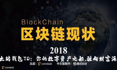 以太坊钱包TD: 你的数字资产之船，驶向财富海洋！