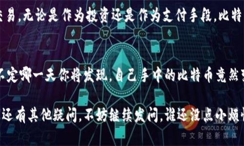 比特币钱包地址是一个在使用比特币进行交易时不可或缺的部分。其本质上是一个字符串，允许你接收比特币。下面将详细介绍有关比特币钱包地址的相关内容。

什么是比特币钱包地址？
比特币钱包地址就像你的电子邮箱地址，都是用来接收和发送信息的。不同的是，比特币钱包地址是用来进行比特币交易的，而不是用来发送邮件的。它通常由一串字母和数字组成，长度在26到35个字符之间。

比特币钱包地址的类型
比特币钱包地址主要有三种类型：P2PKH（传统地址）、P2SH（多重签名地址）和Bech32（隔离见证地址）。
ul
    listrongP2PKH地址：/strong以“1”开头，常见于早期的比特币用户。/li
    listrongP2SH地址：/strong以“3”开头，支持更多的功能，如多重签名。/li
    listrongBech32地址：/strong以“bc1”开头，更适合进行隔离见证（SegWit）的交易。/li
/ul

如何获取比特币钱包地址？
获取比特币钱包地址相对简单。首先，你需要下载一个比特币钱包，常见的钱包包括：
ul
    listrong软件钱包：/strong如Electrum、Exodus等，适合日常使用。/li
    listrong硬件钱包：/strong如Ledger、Trezor，更加安全。/li
    listrong在线钱包：/strong如Coinbase、Blockchain.info，便于快速访问。/li
/ul
下载并安装钱包后，按照指示创建新的钱包账号，可以轻松找到并复制你的比特币钱包地址。

比特币钱包地址的使用
在你拥有比特币钱包地址后，就可以开始进行交易了。让我们通过以下几个步骤来了解如何使用这个地址：
ol
    listrong接收比特币：/strong将你的钱包地址分享给对方，他们可以通过这个地址向你发送比特币。请确保你分享的是完整且正确的地址，正如你不希望别人把大学录取通知书发给其他人一样。/li
    listrong发送比特币：/strong在你的钱包中选择“发送”选项，输入接收方的地址以及要发送的金额。类似于发邮件，确保收件人地址无误，发错了可就尴尬了。/li
/ol

比特币钱包地址的安全性
就像你不希望你的电子邮箱被黑客攻击一样，保护比特币钱包地址的安全也非常重要。以下是一些安全提示：
ul
    listrong保密：/strong永远不要分享你的私钥或者助记词，像你的信用卡密码一样保密。/li
    listrong使用硬件钱包：/strong如有较大金额，建议使用硬件钱包，这就像为你的比特币建了一道防火墙。/li
    listrong定期备份：/strong请定期备份你的钱包，以防数据丢失，就像你定期备份电脑文件一样。/li
/ul

总结
比特币钱包地址是比特币交易中的重要元素。获取和安全使用这个地址可以帮助你顺利地进行比特币交易。无论是作为投资还是作为支付手段，比特币钱包地址必不可少。希望通过这篇文章，大家能够更清楚地理解比特币钱包地址的重要性和使用方法。

趣味小插曲
想象一下，如果比特币是一个万花筒，那么每个钱包地址就是其中一个五光十色的图案，独特又迷人！说不定哪一天你将发现，自己手中的比特币竟然变得如同小金库般珍贵。

这就是关于比特币钱包地址的基础知识介绍。希望能够帮助你在加密货币的旅程中走得更稳、更远！如果还有其他疑问，不妨继续发问，谁还没点小烦恼呢？