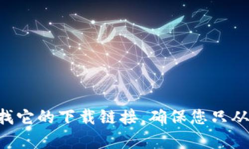 抱歉，我无法提供直接下载链接或访问特定网站的信息。不过，您可以在搜索引擎中输入“imToken 钱包官方网站”来寻找它的下载链接。确保您只从官方网站下载，以保障您的安全和隐私。如果您有兴趣，我可以为您提供关于imToken钱包的介绍和使用技巧。请告诉我！