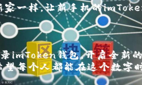   “换手机如换心：如何在新设备上轻松登录imToken钱包” / 
 guanjian ci imToken钱包, 换手机登录, 数字货币, 钱包备份 /guanjian ci 

前言：换手机的烦恼与期待
每次换手机，大家的心情都有些复杂——既期待能体验到新功能，又担心数据的迁移和应用的重新设置。而对于经常使用数字货币钱包的小伙伴来说，换手机更是要谨慎操作，毕竟里面存着自己的“金库”。今天，我们就来聊聊如何在换手机后，顺利登录imToken钱包的方法。

第一步：备份钱包信息的重要性
在你开始新手机的冒险之前，首先要明确一个重要的步骤——备份。想象一下，如果手机是你的身体，钱包就是心脏；而备份就是心电图，帮你记录下最关键的数据。那么，在进行换机之前，确保你已经妥善备份了你的imToken钱包信息。
登陆imToken钱包，找到“设置”——“备份钱包”，按照提示生成备份。这一步可不能跳过，万一你在使用过程中怀念起之前的手机，那可就是“心有余而力不足”了！

第二步：卸载旧手机上的imToken钱包
在新手机上登录imToken之前，别急着下载。先在旧手机上将imToken钱包卸载。这一过程就像交接信物，记得在交接前收拾好自己的东西。
当然，如果你忘记卸载也没关系，数据在云端保存得很好，各位大可放心。不过，不卸载就像是把旧衣服留在新家的衣柜里，怎么也不太美观。去掉心理负担，完成交接！

第三步：下载imToken钱包
卸载完后，勇敢地拿起新手机，去应用商店搜索“imToken钱包”，快速下载安装。此时的你，仿佛正在准备一次新旅程，期待着未知的美好。
在这个阶段，别忘了看看imToken钱包的新功能哦，毕竟每次更新都有小惊喜，就像换了新衣服总会让人眼前一亮！

第四步：忘记密码的尴尬
在准备登录之前，建议大家提前检查一下自己的密码。如果使用的是智能密码管理工具，现在正是时候拿出来检索一下，有备无患嘛！谁还没点小烦恼呢？
如果你忘记了钱包密码，还请不要慌张，查看你的备份，里面应该会有助于你找回一丝记忆的线索。

第五步：登录新手机imToken钱包
一切准备就绪后，打开新手机上的imToken钱包。看到熟悉的界面，是不是瞬间感觉像见到了老朋友？此时你需要选择“导入钱包”，然后输入你的助记词或私钥。
这个过程中可能会有点紧张，就像考试前最后一分钟的复习，深吸一口气，尽量保持冷静。确保每个字母和数字的准确输入，切忌“大意失荆州”！

第六步：安全设置与二次验证
一旦成功登录，接下来的任务就是进行安全设置。想象一下，你刚进了一个神秘的宝库，自然要把大门锁好，确保宝藏不会被轻易盗走。
开启双重验证，定期更换密码，设置安全问题等等，这些都是必要的保护。毕竟，数字世界的“黑手党”可不是开玩笑的，我们可不能掉以轻心哦！

第七步：让一切回归正常
登录成功后，别忘了将钱包恢复如初，添加那些你喜欢的币种，调整界面设置，让它更趋向你的使用习惯。就像装饰自己的新家一样，让新手机的imToken钱包也变得舒适和方便。
之后，记得定期查看你的资产情况，时常关心一下你的“财富小秘密”，与老朋友常联系，互通有无。

总结：换手机的全新体验
换手机确实是一桩大事，它不仅意味着技术的迭代，也是你生活的一次小变革。通过合理的步骤，你可以在新手机上轻松登录imToken钱包，开启全新的数字资产之旅。
无论是备份，下载，还是登录，我们都可以把它们当成生活的一种仪式感，每一步都是对自己资产的珍惜和对未来的期许。希望每个人都能在这个数字时代，找到最适合自己的那份安全与便捷。
