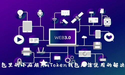 比特币钱包里的小麻烦：imToken钱包无法使用的解决方案指南