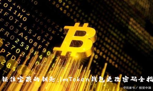 像锁住宝藏的钥匙：imToken钱包更改密码全指南