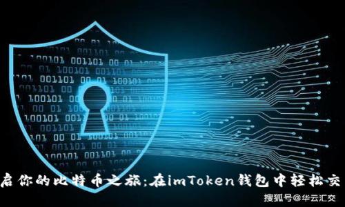 开启你的比特币之旅：在imToken钱包中轻松交易！