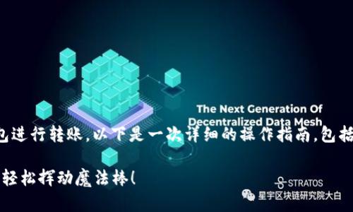 为了帮助你了解如何正确使用ImToken钱包进行转账，以下是一次详细的操作指南，包括如何首次在ImToken钱包中进行转账操作。

### 掌握ImToken钱包转账的秘诀：如同轻松挥动魔法棒！