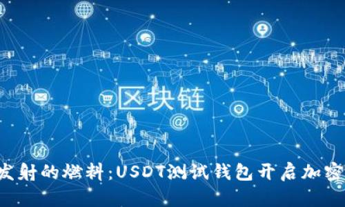 如同火箭发射的燃料：USDT测试钱包开启加密探索之旅!