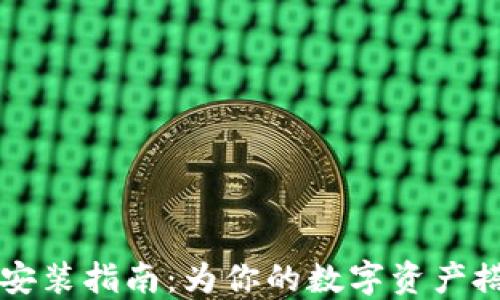 
区块链钱包安装指南：为你的数字资产搭建坚固堡垒